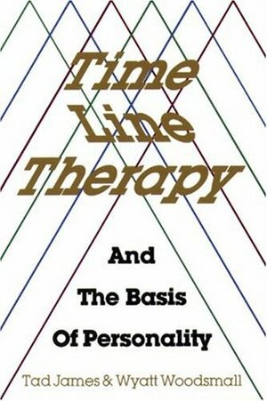 Time Line Therapy and the Basis of Personality by Wyatt Woodsmall, Tad James