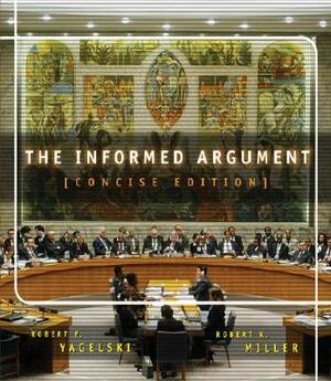 The Informed Argument, Brief Edition (with Infotrac) [With Infotrac] by Robert P. Yagelski, Robert Keith Miller