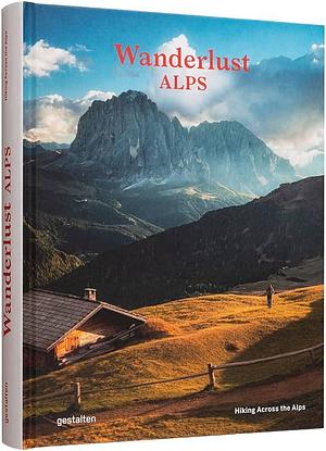 Wanderlust Alps: Hiking Across the Alps by Alex Roddie, Gestalten, Robert Klanten