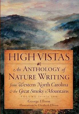 High Vistas, Volume I: 1674-1900: An Anthology of Nature Writing from Western North Carolina & the Great Smoky Mountains by George Ellison