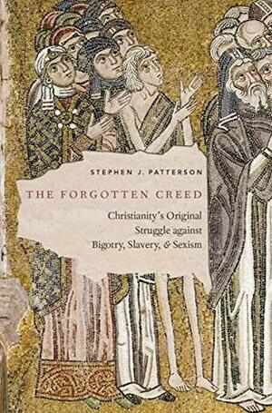The Forgotten Creed: Christianity's Original Struggle against Bigotry, Slavery, and Sexism by Stephen J. Patterson