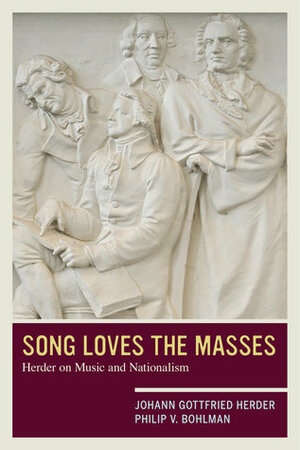 Song Loves the Masses: Herder on Music and Nationalism by Philip V. Bohlman, Johann Gottfried Herder