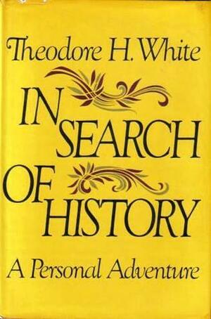 In Search Of History: A Personal Adventure by Theodore H. White