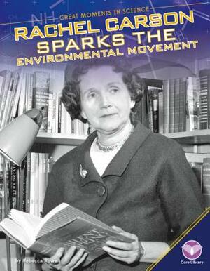 Rachel Carson Sparks the Environmental Movement by Rebecca Rowell