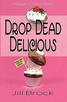 Drop Dead Delicious: A Maggie And Odessa Mystery by Jill Brock