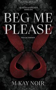 Beg Me Please by M. Kay Noir