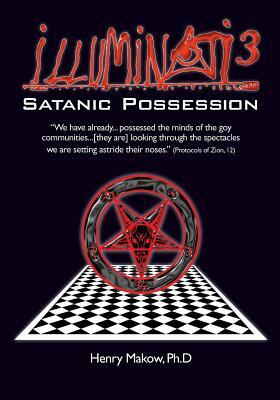 Illuminati3: Satanic Possession: There is only one Conspiracy by Henry Makow