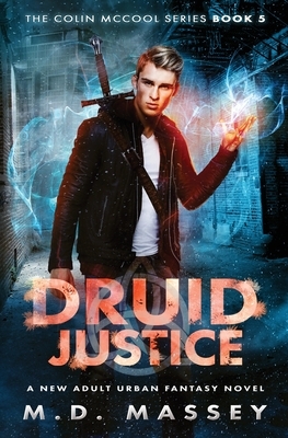 Druid Justice: A New Adult Urban Fantasy Novel by M. D. Massey