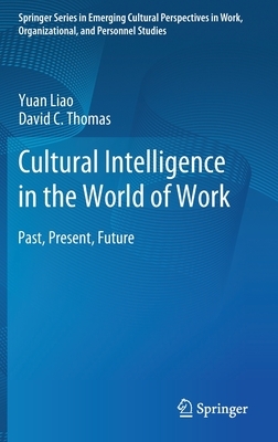 Cultural Intelligence in the World of Work: Past, Present, Future by Yuan Liao, David C. Thomas