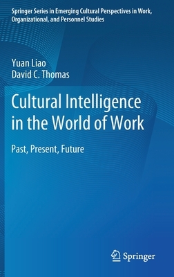 Cultural Intelligence in the World of Work: Past, Present, Future by David C. Thomas, Yuan Liao