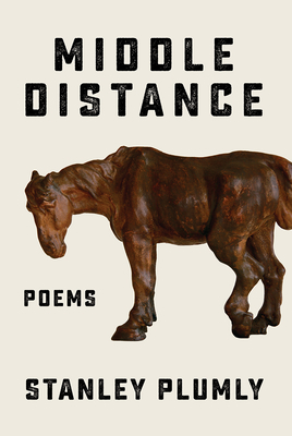 Middle Distance: Poems by Stanley Plumly