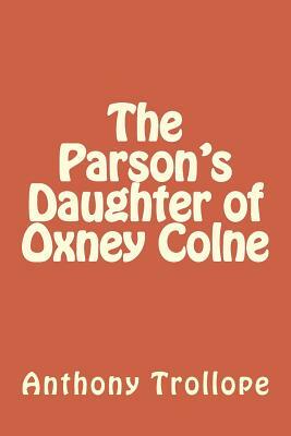 The Parson's Daughter of Oxney Colne by Anthony Trollope