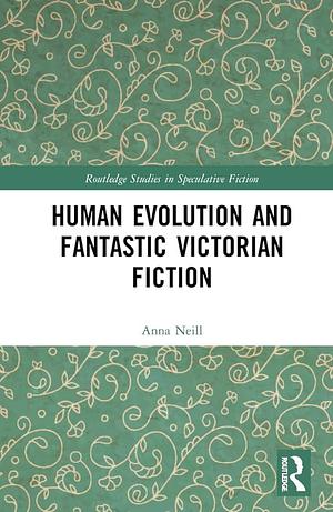 Human Evolution and Fantastic Victorian Fiction by Anna Neill