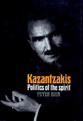 Kazantzakis, Volume 2: Politics of the Spirit by Peter Bien