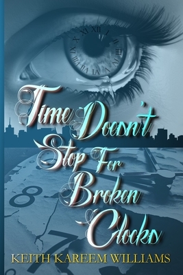Time Doesn't Stop for Broken Clocks by Keith Kareem Williams