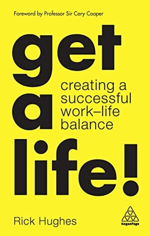 Get a Life!: Creating a Successful Work-Life Balance by Rick Hughes