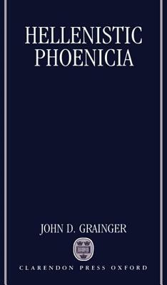 Hellenistic Phoenicia by John D. Grainger