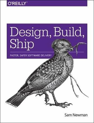 Design, Build, Ship: Faster, Safer Software Delivery by Sam Newman