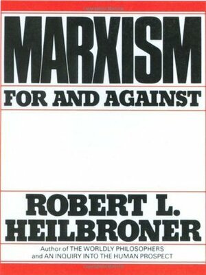 Marxism: For and Against by Robert L. Heilbroner