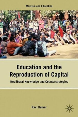 Education and the Reproduction of Capital (Marxism and Education) by Ravi Kumar