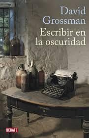 Escribir en la oscuridad by David Grossman