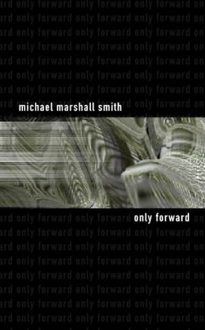 Only Forward by Michael Marshall Smith