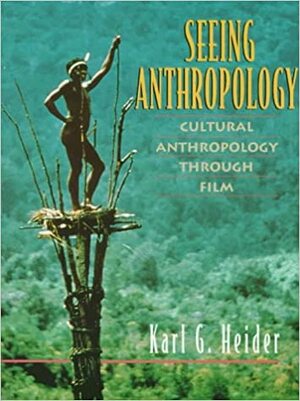 Seeing Anthropology: Cultural Anthropology Through Film by Karl G. Heider