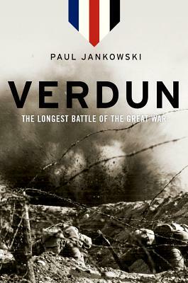 Verdun: The Longest Battle of the Great War by Paul Jankowski