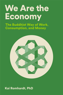 We Are the Economy: The Buddhist Way of Work, Consumption, and Money by Kai Romhardt