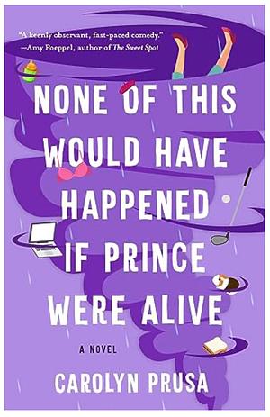 None of This Would Have Happened If Prince Were Alive by Carolyn Prusa