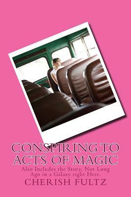 Conspiring to Acts of Magic by Cherish Fultz