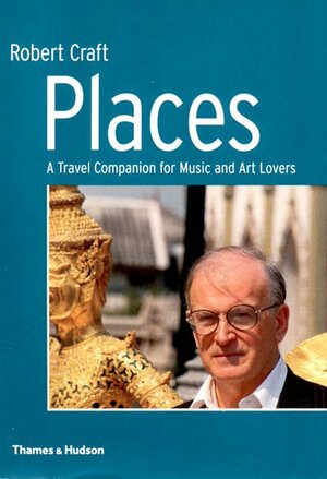 Places: A Travel Companion for Music and Art Lovers by Robert Craft