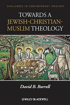 Towards a Jewish-Christian-Muslim Theology by David B. Burrell