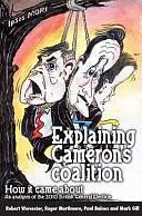 Explaining Cameron's Coalition: How it Came about : an Analysis of the 2010 British General Election by Robert M. Worcester