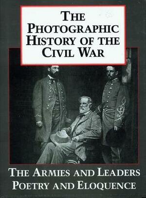 The Photographic History of the Civil War, Vol 5 - The Armies and Leaders / Poetry and Eloquence by Francis Trevelyan Miller, Blue &amp; Grey Press
