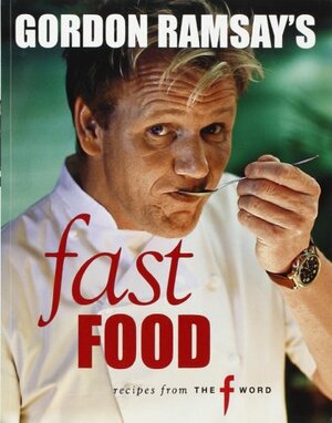 Gordon Ramsay\'s Fast Food: Recipes From The F Word by Gordon Ramsay