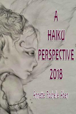 A Haiku Perspective 2018 by Annette Rochelle Aben