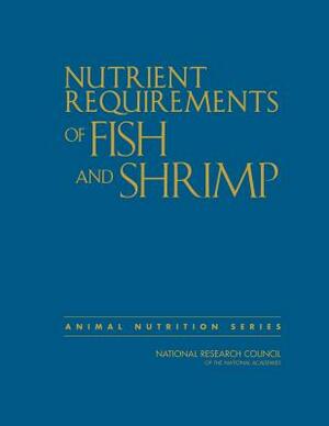 Nutrient Requirements of Fish and Shrimp by Division on Earth and Life Studies, Board on Agriculture and Natural Resourc, National Research Council