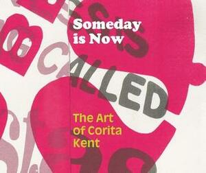 Someday Is Now: The Art of Corita Kent by Cynthia Burlingham, Ian Berry, Corita Kent, Sasha Carrera, Michael Duncan, Libby Lumpkin