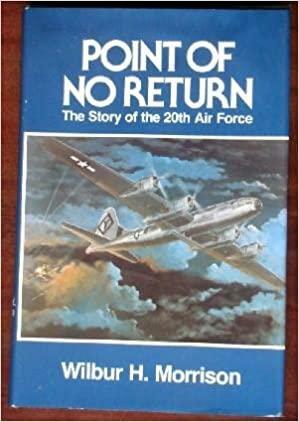 Point Of No Return: The Story Of The Twentieth Air Force by Wilbur H. Morrison