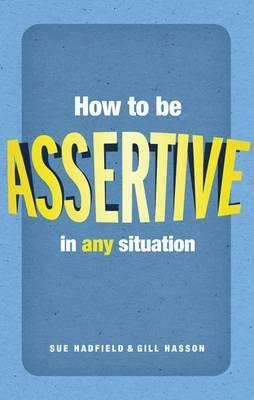 How To Be Assertive In Any Situation by Gill Hasson, Sue Hadfield