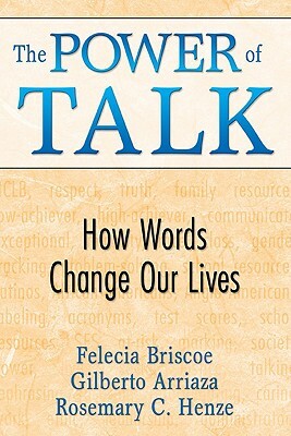 The Power of Talk: How Words Change Our Lives by Gilberto Arriaza, Felecia M. Briscoe, Rosemary C. Henze