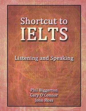 Shortcut to Ielts - Listening and Speaking by John Ross, Phil Biggerton, Gary O'Connor