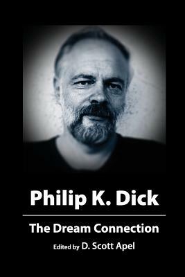 Philip K. Dick: The Dream Connection by D. Scott Apel