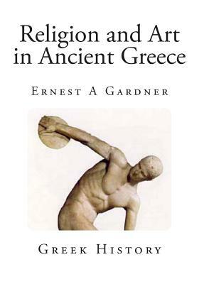 Religion and Art in Ancient Greece by Ernest A. Gardner