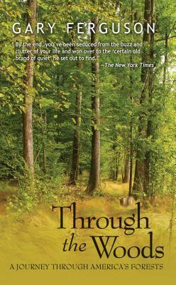 Through the Woods: A Journey Through America's Forests by Gary Ferguson