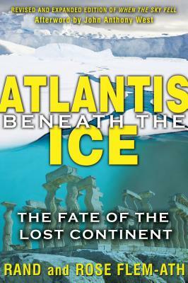 Atlantis Beneath the Ice: The Fate of the Lost Continent by Rand Flem-Ath, Rose Flem-Ath