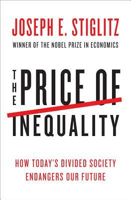 The Price of Inequality: How Today's Divided Society Endangers Our Future by Joseph E. Stiglitz