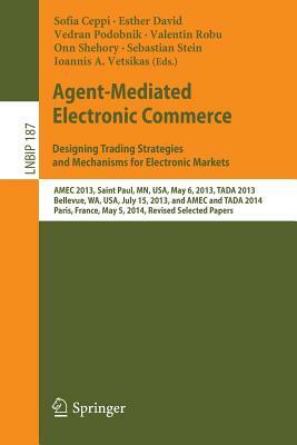 Agent-Mediated Electronic Commerce. Designing Trading Strategies and Mechanisms for Electronic Markets: Amec 2013, Saint Paul, Mn, Usa, May 6, 2013, T by 