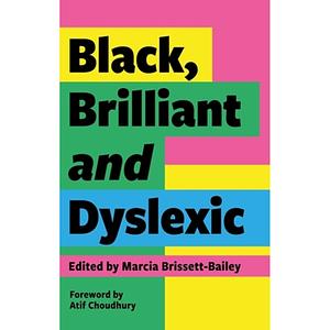 Black, Brilliant and Dyslexic: Neurodivergent Heroes Tell their Stories by Marcia Brissett-Bailey